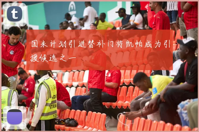 国米计划引进替补门将凯帕成为引援候选之一